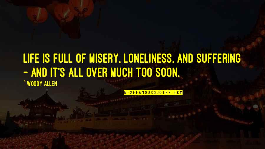 Bouchercon Anthology Quotes By Woody Allen: Life is full of misery, loneliness, and suffering