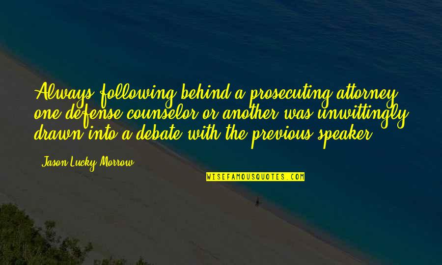 Boucherit Nada Quotes By Jason Lucky Morrow: Always following behind a prosecuting attorney, one defense Boucherit Nada Quotes By Jason Lucky Morrow: Always following behind a prosecuting attorney, one defense