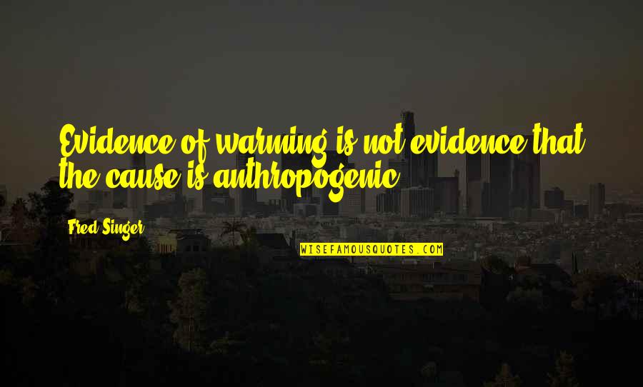 Boucherite Quotes By Fred Singer: Evidence of warming is not evidence that the