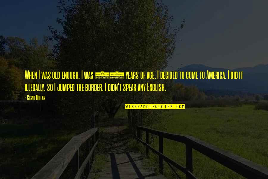 Boucheron Perfume Quotes By Cesar Millan: When I was old enough, I was 21 Boucheron Perfume Quotes By Cesar Millan: When I was old enough, I was 21