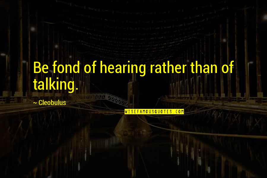Boucheron Ring Quotes By Cleobulus: Be fond of hearing rather than of talking. Boucheron Ring Quotes By Cleobulus: Be fond of hearing rather than of talking.