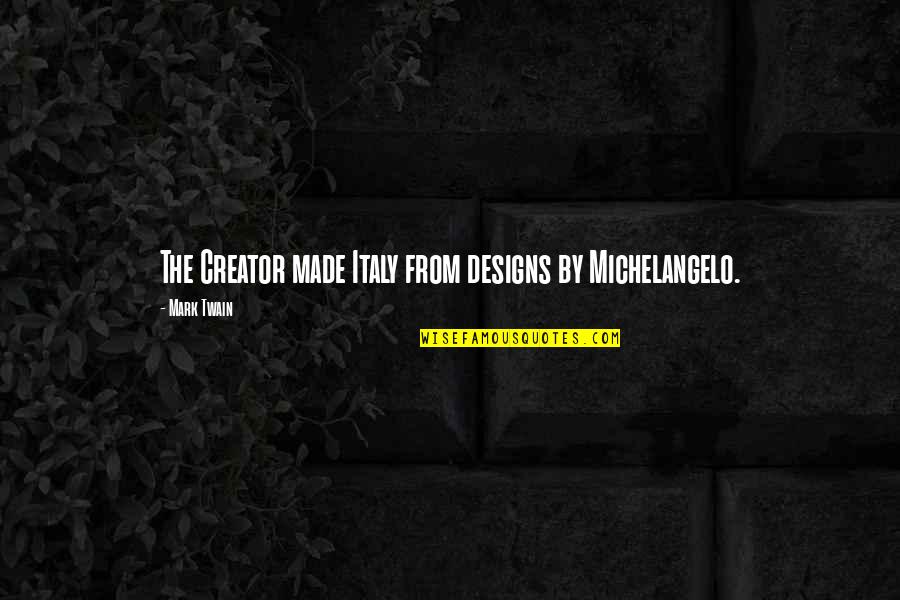 Bouchery Bruxelles Quotes By Mark Twain: The Creator made Italy from designs by Michelangelo. Bouchery Bruxelles Quotes By Mark Twain: The Creator made Italy from designs by Michelangelo.