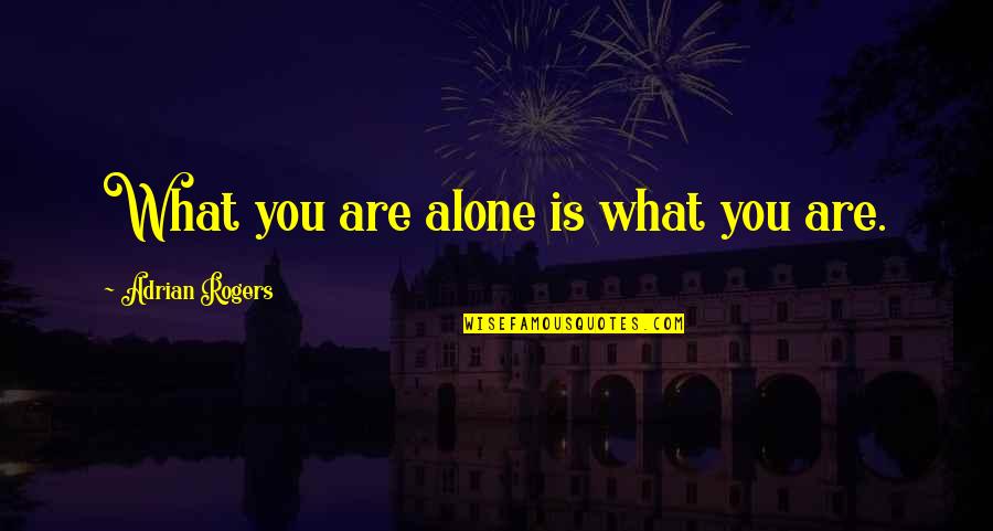Bouches De Noel Quotes By Adrian Rogers: What you are alone is what you are. Bouches De Noel Quotes By Adrian Rogers: What you are alone is what you are.