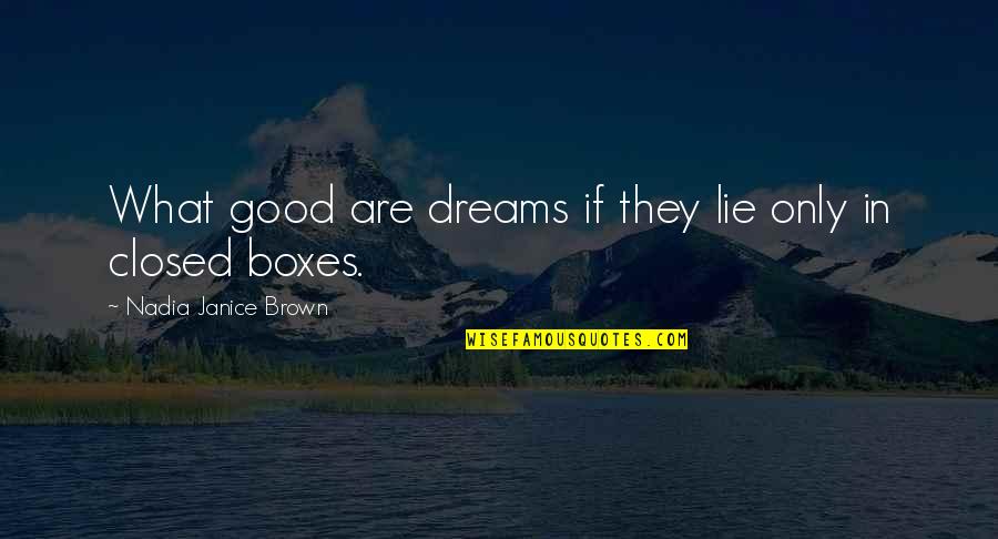 Bouchez Kent Quotes By Nadia Janice Brown: What good are dreams if they lie only Bouchez Kent Quotes By Nadia Janice Brown: What good are dreams if they lie only