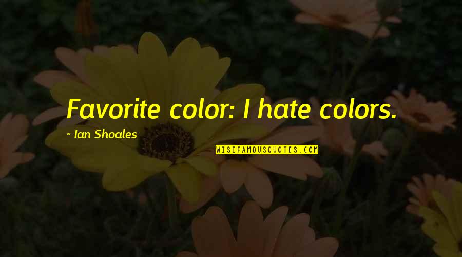 Bouchie Lake Quotes By Ian Shoales: Favorite color: I hate colors. Bouchie Lake Quotes By Ian Shoales: Favorite color: I hate colors.