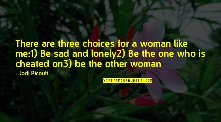 Bouchikhi Halima Quotes By Jodi Picoult: There are three choices for a woman like Bouchikhi Halima Quotes By Jodi Picoult: There are three choices for a woman like