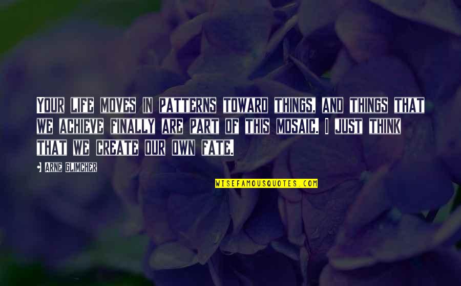 Bouchot Mosselen Quotes By Arne Glimcher: Your life moves in patterns toward things, and Bouchot Mosselen Quotes By Arne Glimcher: Your life moves in patterns toward things, and