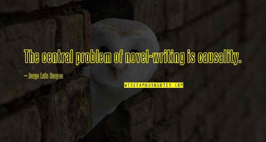 Bouchot Mosselen Quotes By Jorge Luis Borges: The central problem of novel-writing is causality. Bouchot Mosselen Quotes By Jorge Luis Borges: The central problem of novel-writing is causality.