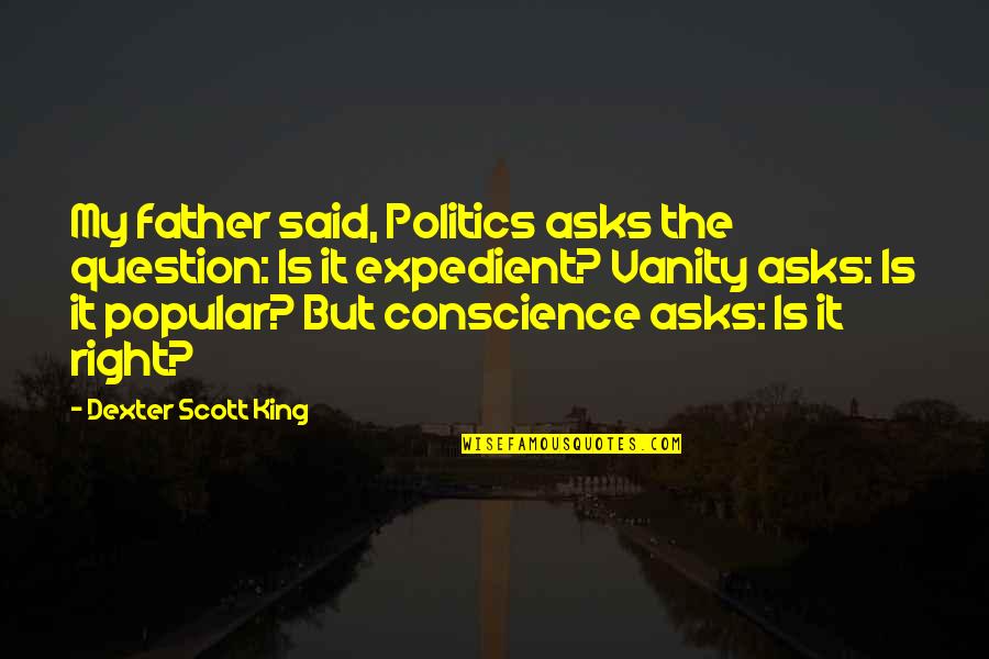 Bouchouareb Abdesselam Quotes By Dexter Scott King: My father said, Politics asks the question: Is