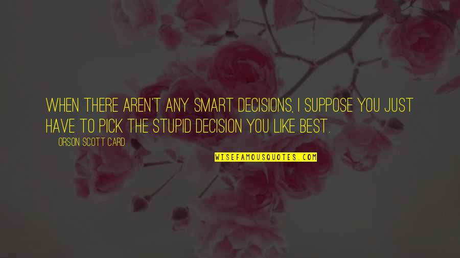 Bouchra Okbi Quotes By Orson Scott Card: When there aren't any smart decisions, I suppose
