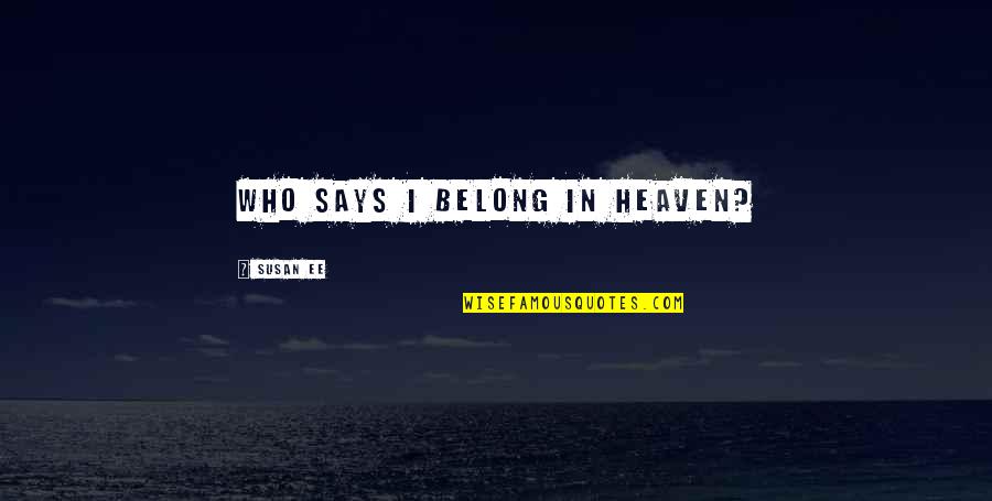 Bouchra Qasimi Quotes By Susan Ee: Who says I belong in Heaven?