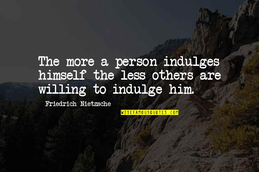 Bouchta El Quotes By Friedrich Nietzsche: The more a person indulges himself the less