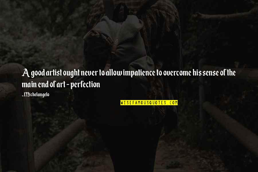 Bouchta Ou Quotes By Michelangelo: A good artist ought never to allow impatience Bouchta Ou Quotes By Michelangelo: A good artist ought never to allow impatience
