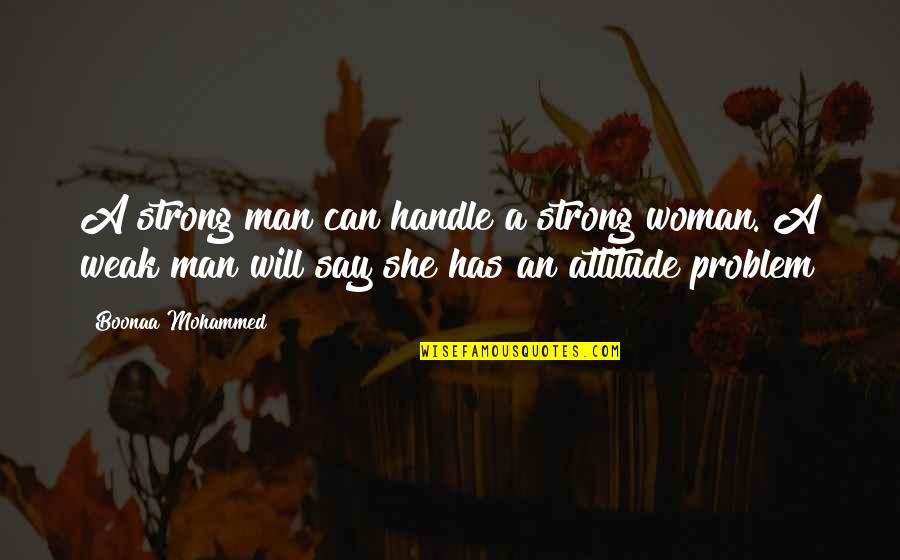 Bouchy Ameci Quotes By Boonaa Mohammed: A strong man can handle a strong woman. Bouchy Ameci Quotes By Boonaa Mohammed: A strong man can handle a strong woman.