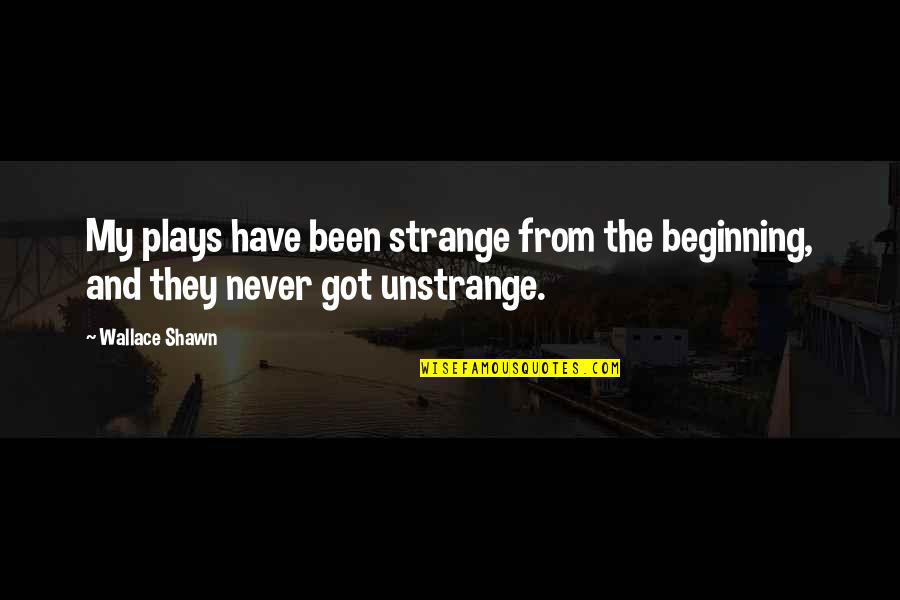 Bouckaert S Quotes By Wallace Shawn: My plays have been strange from the beginning,