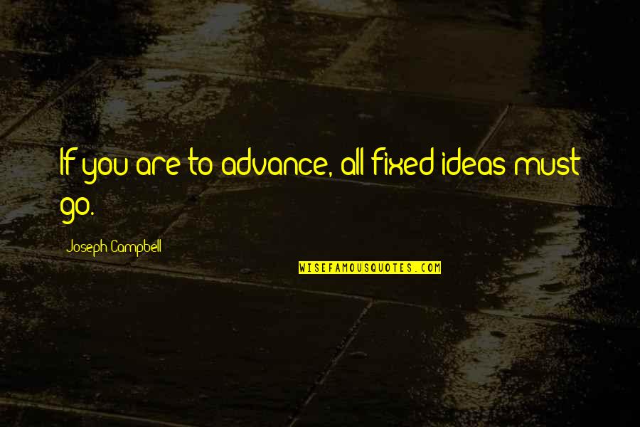 Bouclette Quotes By Joseph Campbell: If you are to advance, all fixed ideas Bouclette Quotes By Joseph Campbell: If you are to advance, all fixed ideas