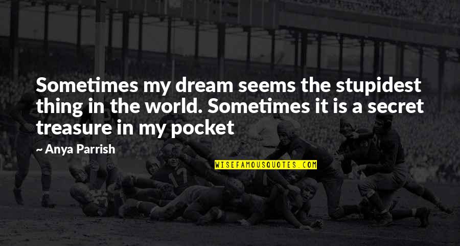 Boucliers Africains Quotes By Anya Parrish: Sometimes my dream seems the stupidest thing in