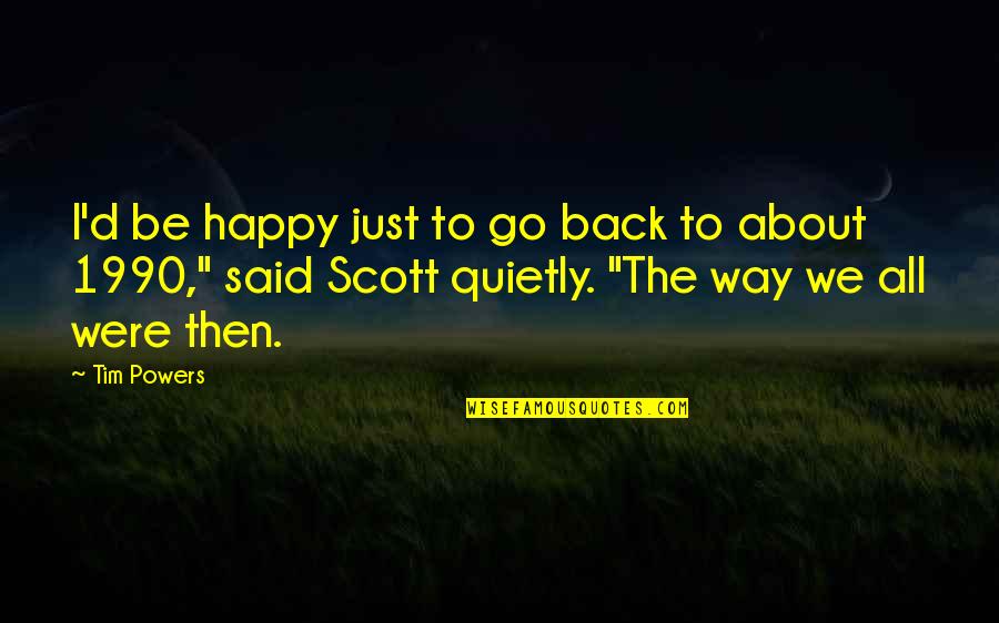 Boucliers Des Quotes By Tim Powers: I'd be happy just to go back to Boucliers Des Quotes By Tim Powers: I'd be happy just to go back to