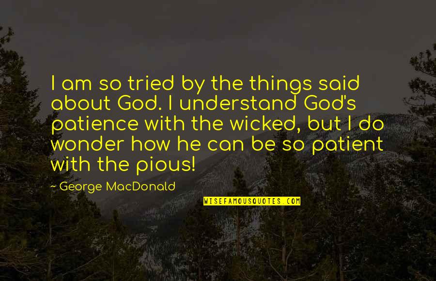 Boucliers Viking Quotes By George MacDonald: I am so tried by the things said Boucliers Viking Quotes By George MacDonald: I am so tried by the things said