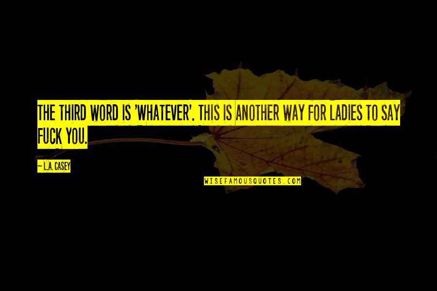 Boucliers Viking Quotes By L.A. Casey: The third word is 'Whatever'. This is another