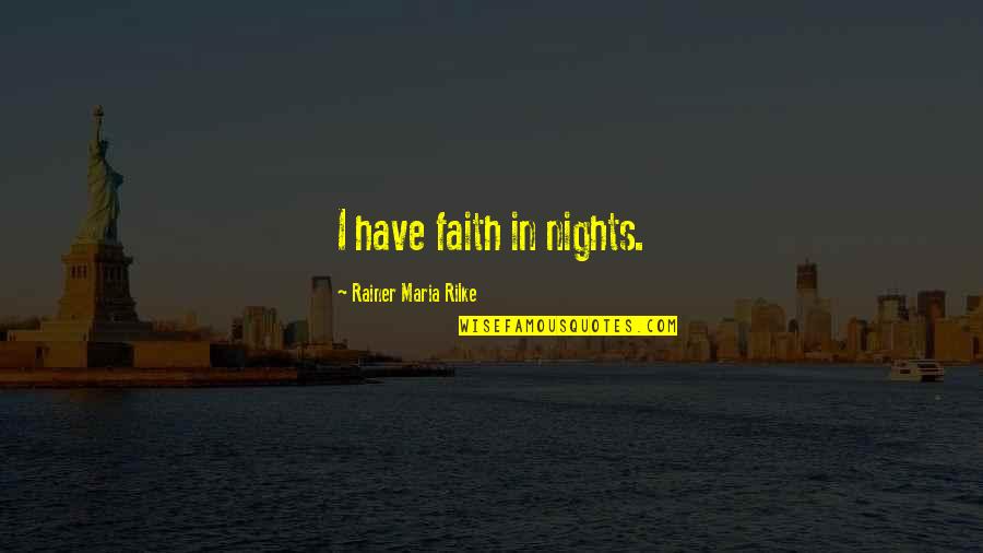 Boucquey Dominique Quotes By Rainer Maria Rilke: I have faith in nights. Boucquey Dominique Quotes By Rainer Maria Rilke: I have faith in nights.