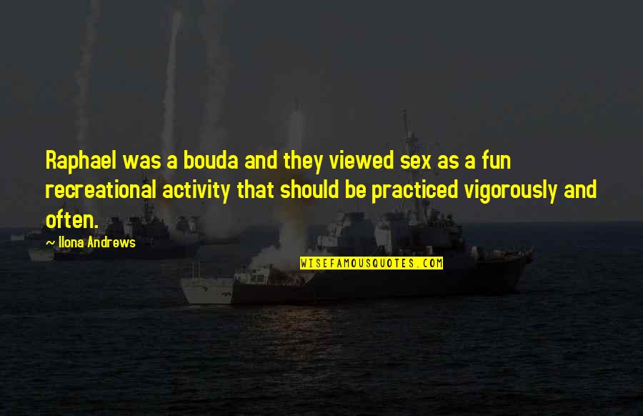 Bouda Quotes By Ilona Andrews: Raphael was a bouda and they viewed sex Bouda Quotes By Ilona Andrews: Raphael was a bouda and they viewed sex