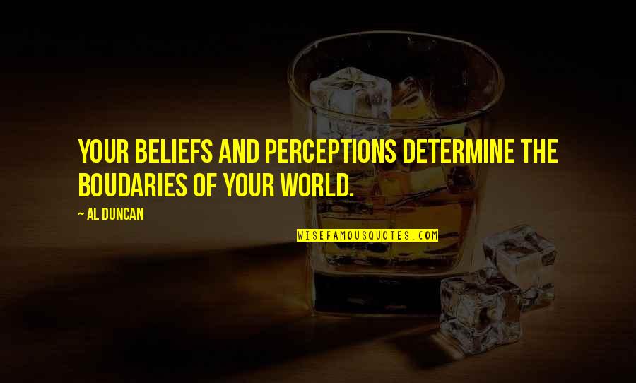 Boudaries Quotes By Al Duncan: Your beliefs and perceptions determine the boudaries of