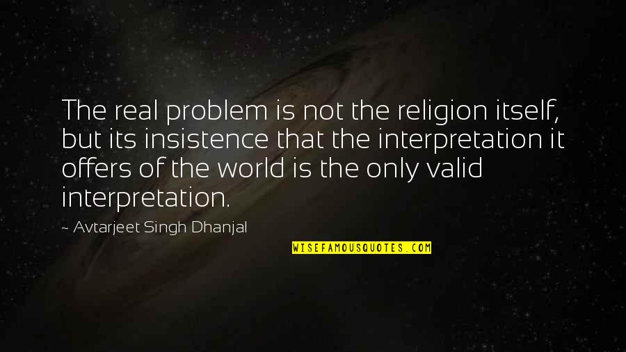 Boudaries Quotes By Avtarjeet Singh Dhanjal: The real problem is not the religion itself,