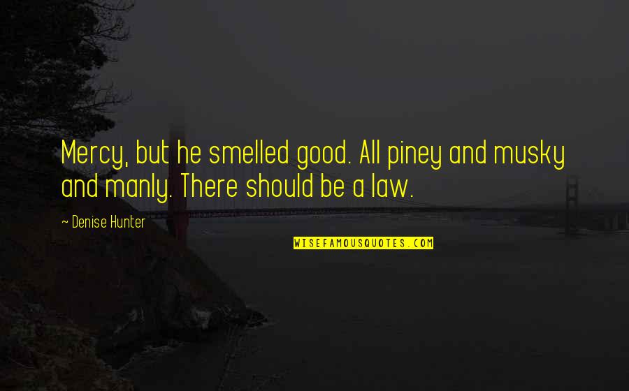 Boudaries Quotes By Denise Hunter: Mercy, but he smelled good. All piney and