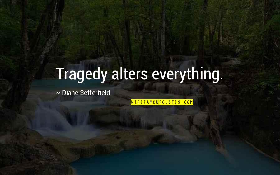 Boudaries Quotes By Diane Setterfield: Tragedy alters everything.