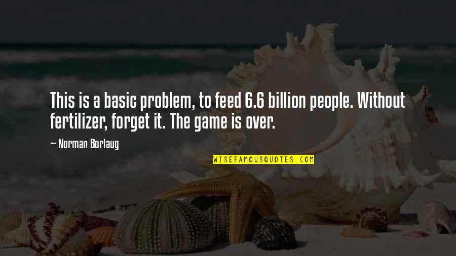 Boudest Quotes By Norman Borlaug: This is a basic problem, to feed 6.6