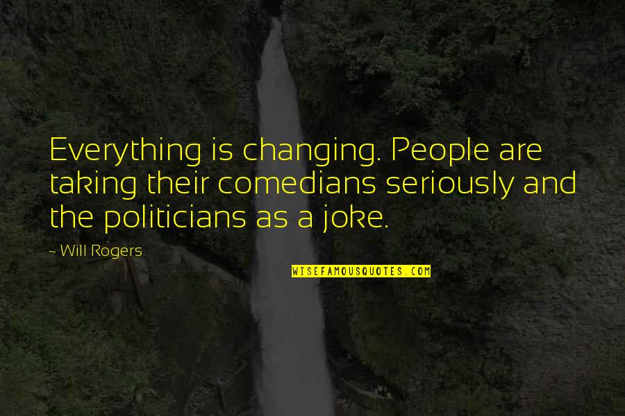 Boudest Quotes By Will Rogers: Everything is changing. People are taking their comedians