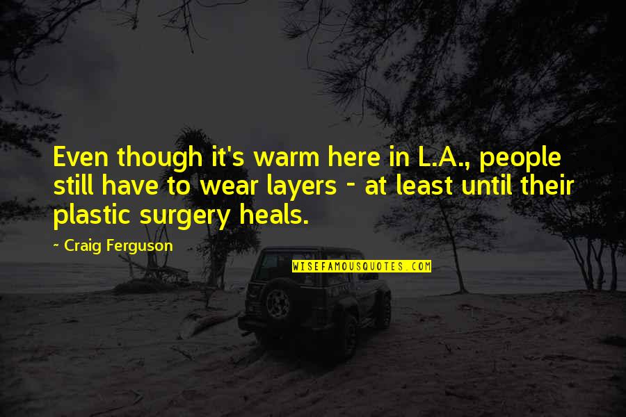 Boudette Quotes By Craig Ferguson: Even though it's warm here in L.A., people