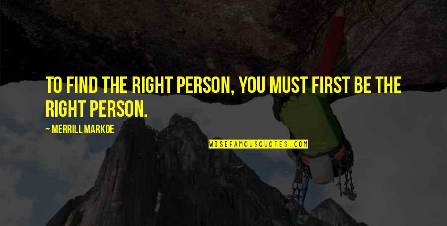 Boudewijnschool Quotes By Merrill Markoe: To find the right person, you must first