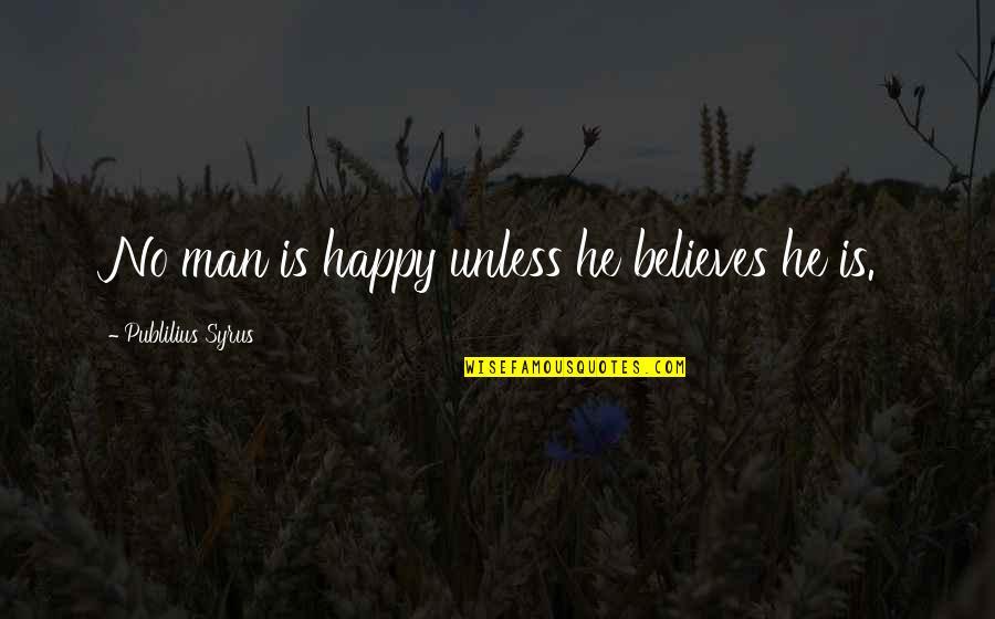 Boudewijnstadion Quotes By Publilius Syrus: No man is happy unless he believes he Boudewijnstadion Quotes By Publilius Syrus: No man is happy unless he believes he