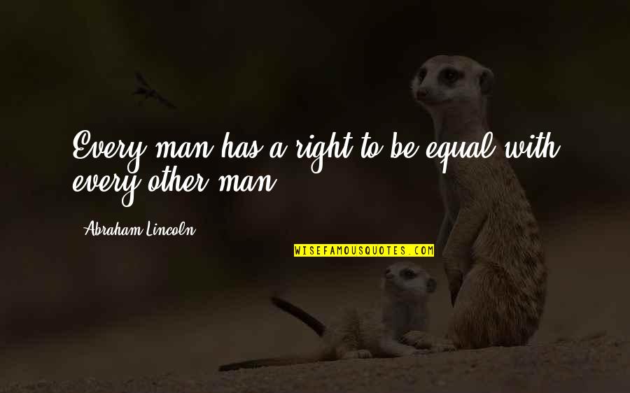 Boudewyn Quotes By Abraham Lincoln: Every man has a right to be equal Boudewyn Quotes By Abraham Lincoln: Every man has a right to be equal