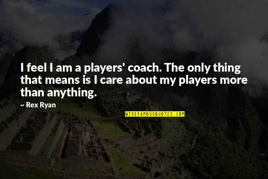 Boudi Quotes By Rex Ryan: I feel I am a players' coach. The Boudi Quotes By Rex Ryan: I feel I am a players' coach. The