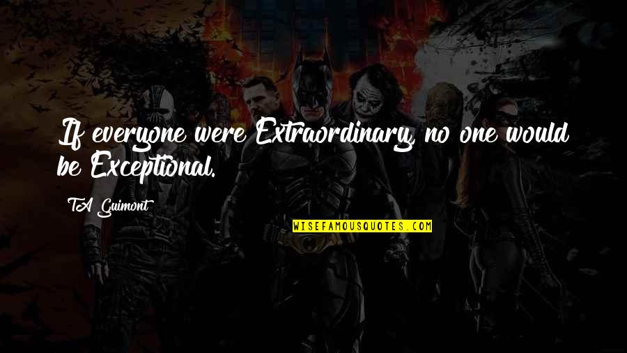 Boudi Quotes By TA Guimont: If everyone were Extraordinary, no one would be
