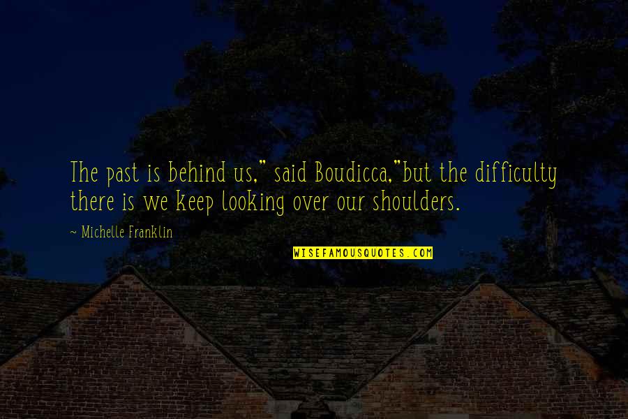 Boudicca Quotes By Michelle Franklin: The past is behind us," said Boudicca,"but the Boudicca Quotes By Michelle Franklin: The past is behind us," said Boudicca,"but the