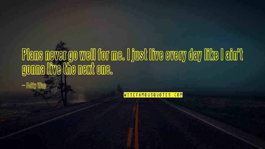 Boudins Quotes By Fetty Wap: Plans never go well for me. I just
