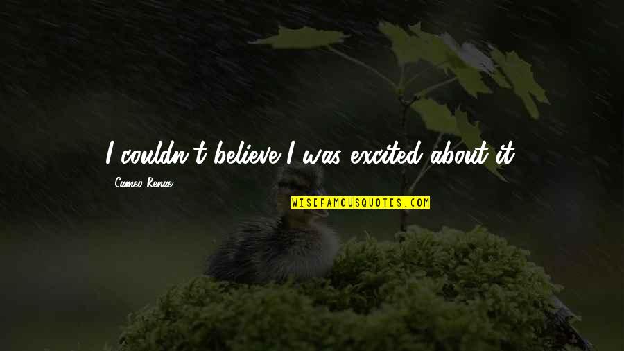 Boudist Quotes By Cameo Renae: I couldn't believe I was excited about it.