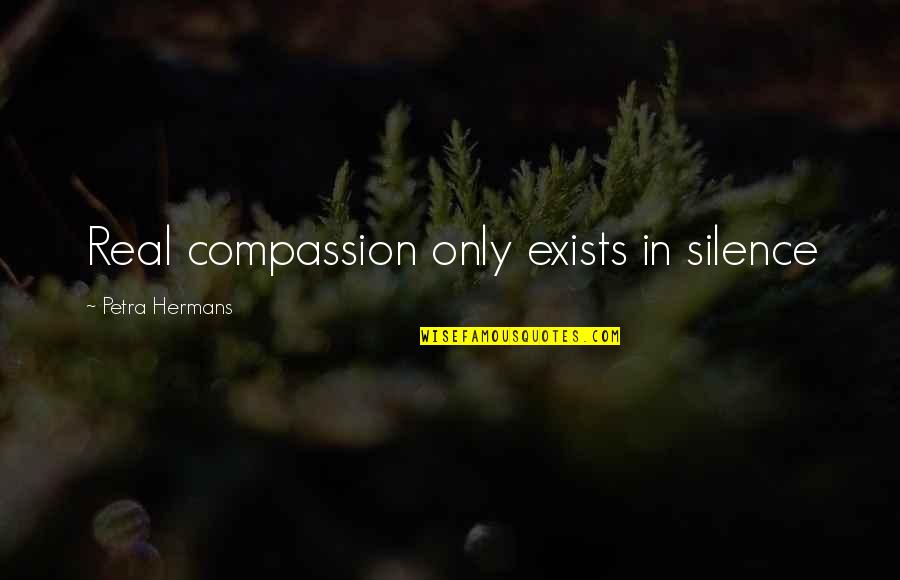 Boudist Quotes By Petra Hermans: Real compassion only exists in silence