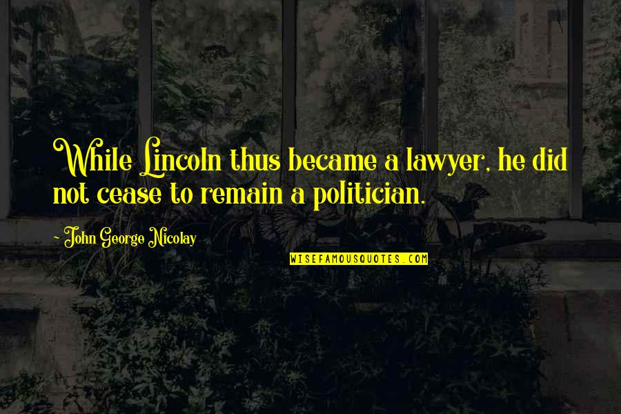 Boudoir Confidence Quotes By John George Nicolay: While Lincoln thus became a lawyer, he did