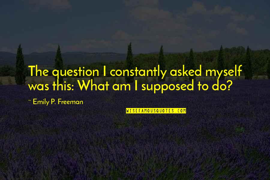 Boudon Cups Quotes By Emily P. Freeman: The question I constantly asked myself was this: Boudon Cups Quotes By Emily P. Freeman: The question I constantly asked myself was this: