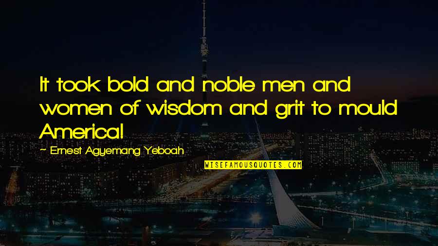 Boudon Cups Quotes By Ernest Agyemang Yeboah: It took bold and noble men and women Boudon Cups Quotes By Ernest Agyemang Yeboah: It took bold and noble men and women