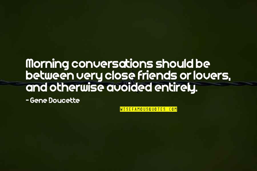 Boudon Raymond Quotes By Gene Doucette: Morning conversations should be between very close friends Boudon Raymond Quotes By Gene Doucette: Morning conversations should be between very close friends