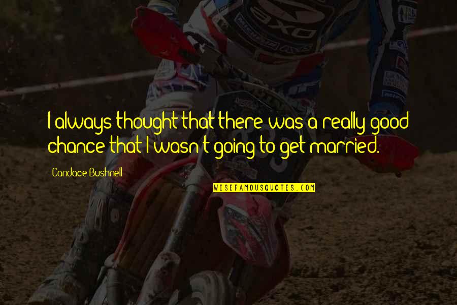 Boudrian Quotes By Candace Bushnell: I always thought that there was a really