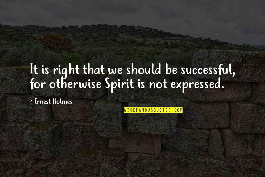 Boudrian Quotes By Ernest Holmes: It is right that we should be successful,
