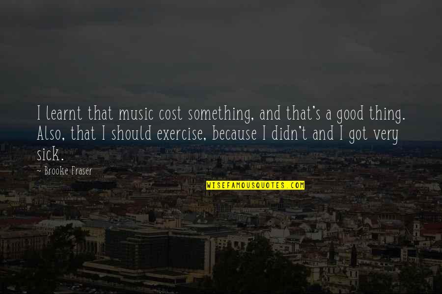 Boudrot Quotes By Brooke Fraser: I learnt that music cost something, and that's Boudrot Quotes By Brooke Fraser: I learnt that music cost something, and that's