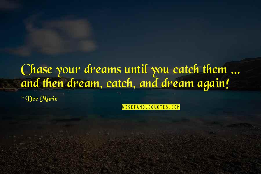 Boudrot Quotes By Dee Marie: Chase your dreams until you catch them ...